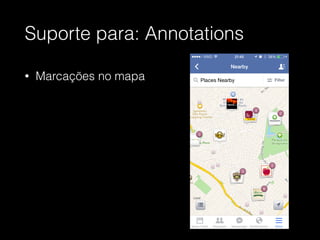 Suporte para: Annotations
• Marcações no mapa
 