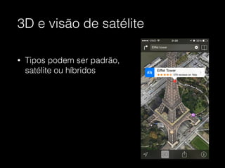 3D e visão de satélite
• Tipos podem ser padrão,
satélite ou híbridos
 