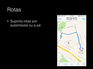 Rotas
• Suporta rotas por
automóveis ou a pé
 