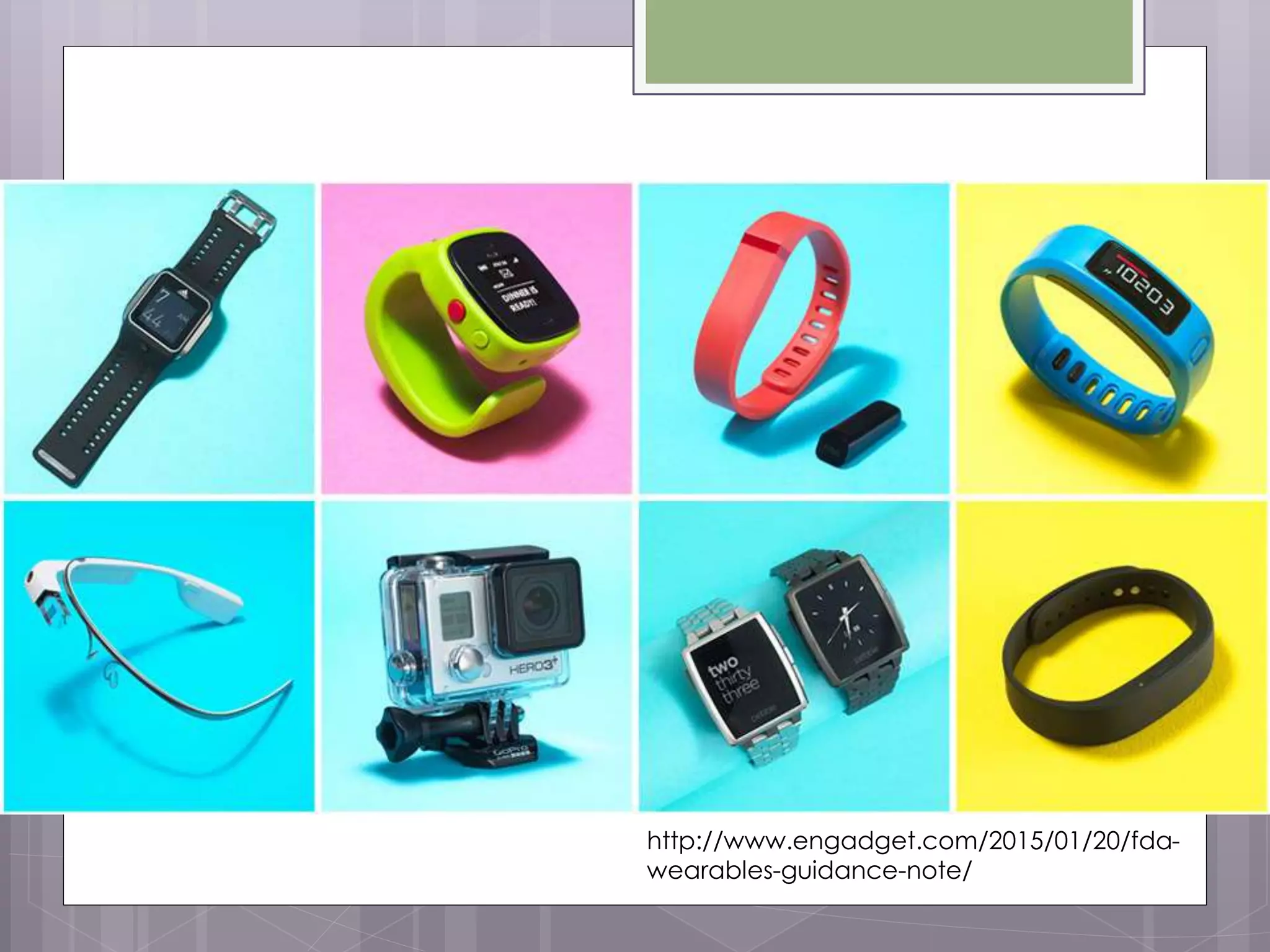 http://www.engadget.com/2015/01/20/fda-
wearables-guidance-note/
 
