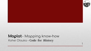 - Mapping know-how
Kohei Otsuka – Code for History
1
 