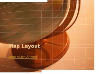 Map Layout
Jarot Mulyo Semedi
 