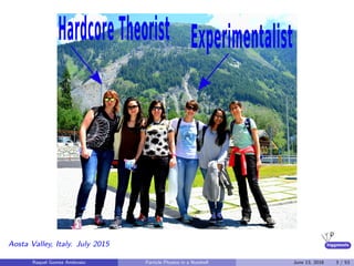 higgstoolsAosta Valley, Italy. July 2015
Raquel Gomez Ambrosio Particle Physics in a Nutshell June 13, 2016 3 / 53
 