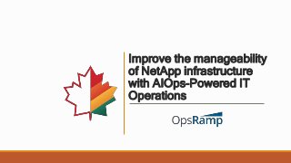 Improve the manageability
of NetApp infrastructure
with AIOps-Powered IT
Operations
 