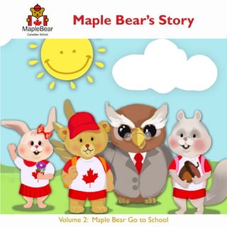 Maple Bear’s Story
Volume 2: Maple Bear Go to School
 