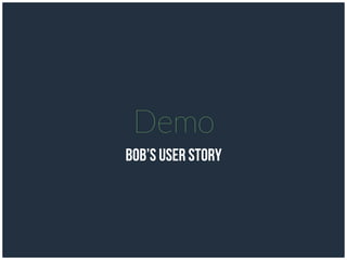 Demo
Bob’s user story