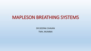 MAPLESON BREATHING SYSTEMS 
DR DEEPAK CHAVAN 
TMH, MUMBAI 
 