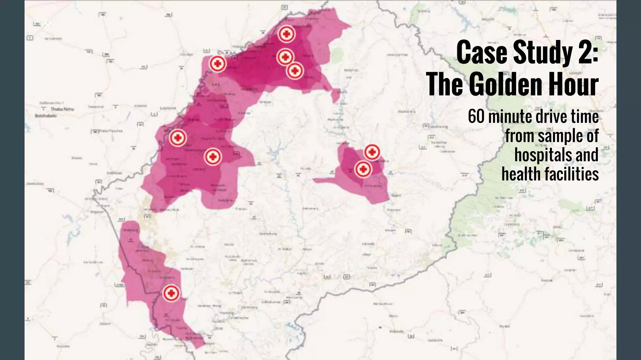 Case Study 2:
The Golden Hour
60 minute drive time
from sample of
hospitals and
health facilities
 