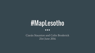 #MapLesotho
Ciarán Staunton and Colin Broderick
21st June 2016
 