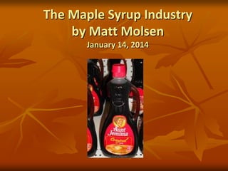 The Maple Syrup Industry
by Matt Molsen
January 14, 2014

 