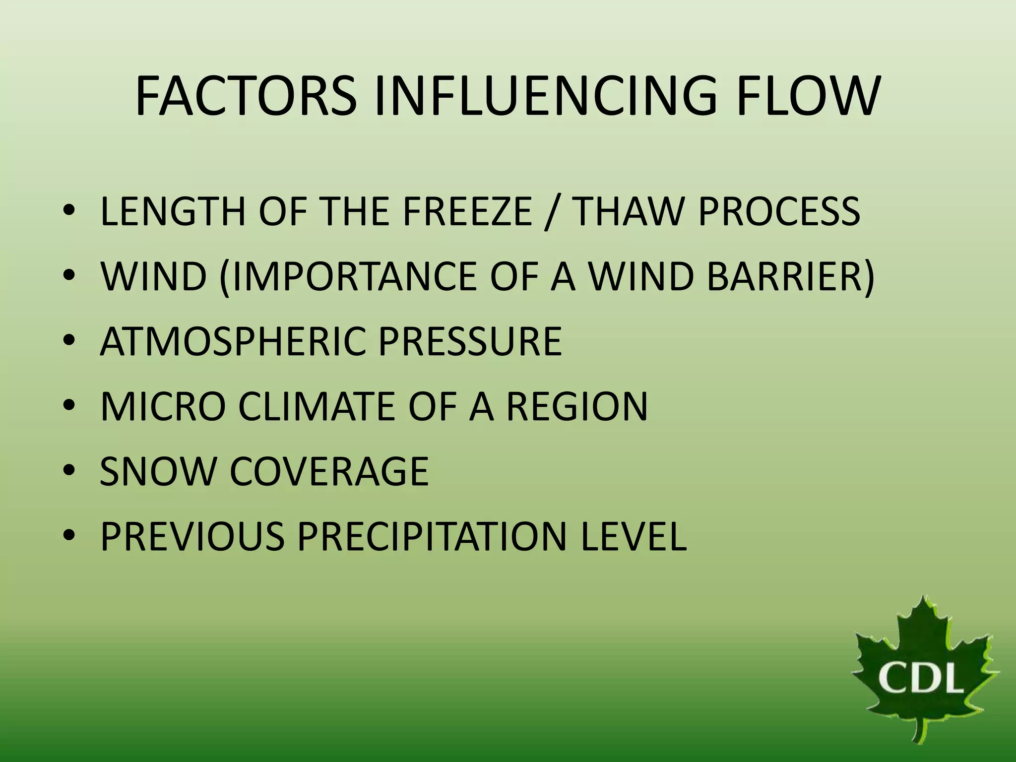 FACTORS INFLUENCING FLOW
•
•
•
•
•
•

LENGTH OF THE FREEZE / THAW PROCESS
WIND (IMPORTANCE OF A WIND BARRIER)
ATMOSPHERIC PRESSURE
MICRO CLIMATE OF A REGION
SNOW COVERAGE
PREVIOUS PRECIPITATION LEVEL

 