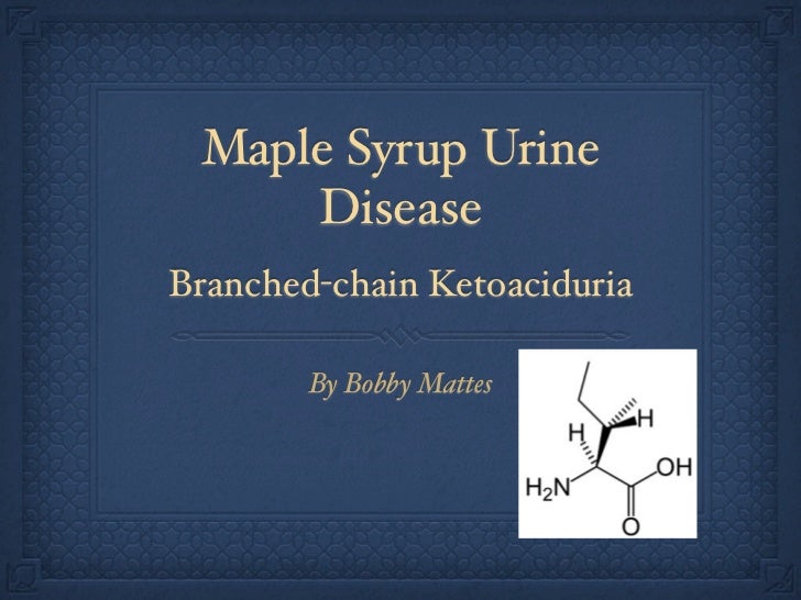 Maple syrup urine diseaese bobby mattes