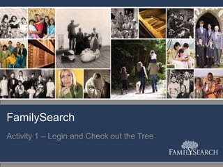 FamilySearch
Activity 1 – Login and Check out the Tree
 
