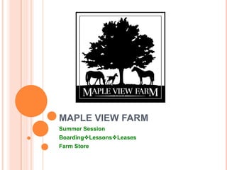 MAPLE VIEW FARM
Summer Session
BoardingLessonsLeases
Farm Store
 
