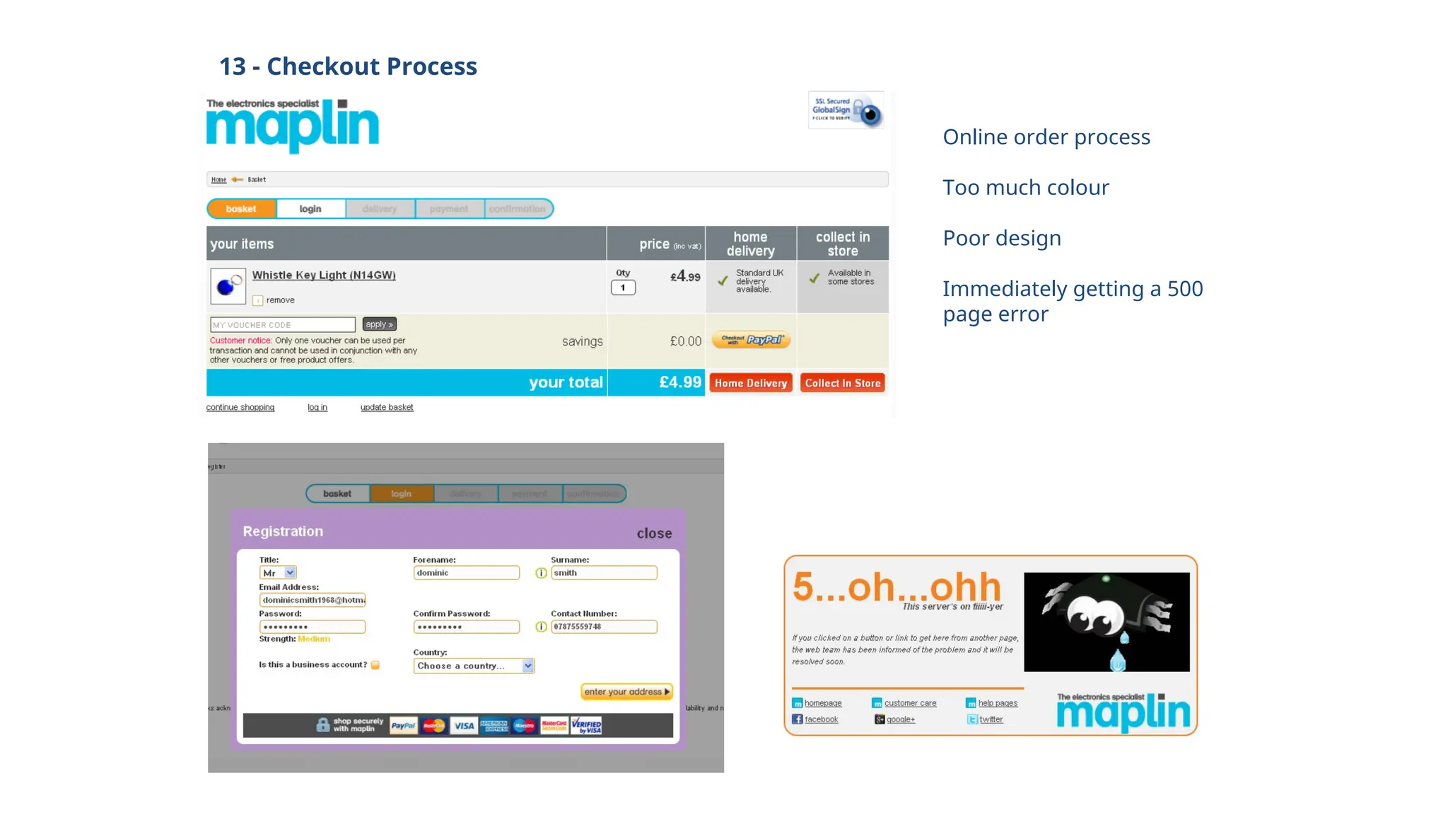 13 - Checkout Process
Online order process
Too much colour
Poor design
Immediately getting a 500
page error
 