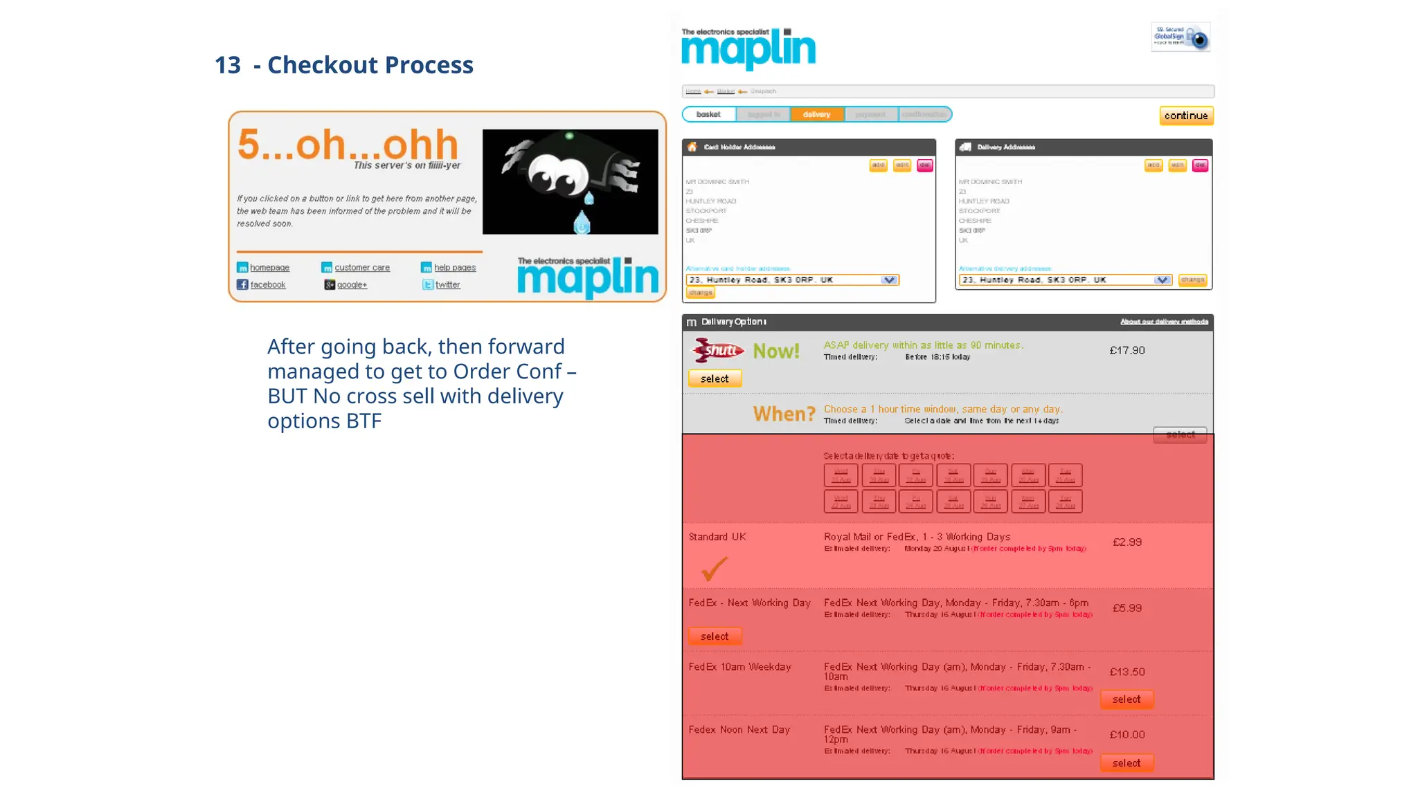 13 - Checkout Process
After going back, then forward
managed to get to Order Conf –
BUT No cross sell with delivery
options BTF
 