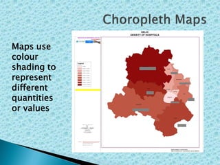 Maps use
colour
shading to
represent
different
quantities
or values
 