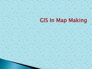 GIS In Map Making
 