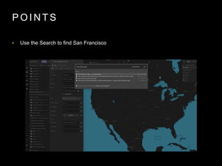 P O I N T S
• Use the Search to find San Francisco
 
