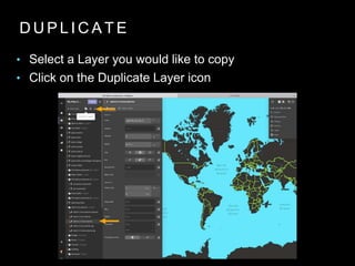 D U P L I C A T E
• Select a Layer you would like to copy
• Click on the Duplicate Layer icon
 