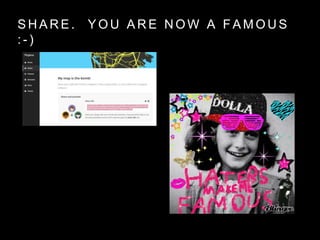 S H A R E . Y O U A R E N O W A F A M O U S
: - )
 