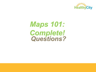 Maps 101:
Complete!

Questions?

 