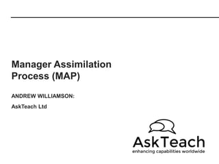 ANDREW WILLIAMSON:
AskTeach Ltd
Manager Assimilation
Process (MAP)
 
