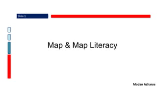 1 of 31
Map & Map Literacy
Madan Acharya
Slide 1
 