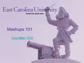 Mashups 101 Tony Miller, ITCS 