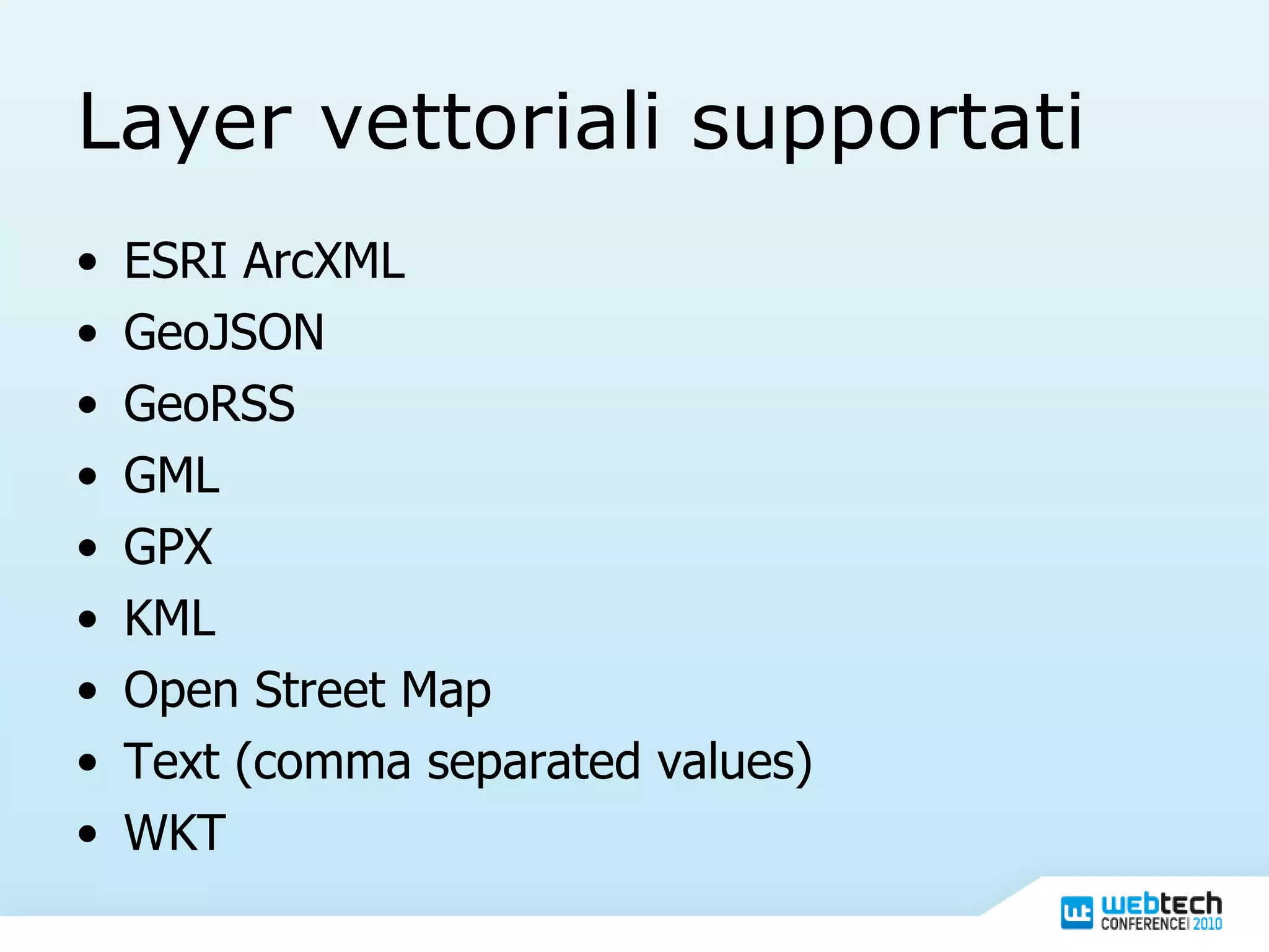 Layer vettoriali supportati ESRI ArcXML GeoJSON GeoRSS GML GPX KML Open Street Map Text (comma separated values) WKT 