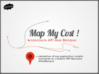 M!p M" C#$ !
★concours API Axa-Banque



    ‣ réalisation d’une application mobile
      innovante en utilisant l’API Bancaire
      d’AxaBanque



                                              1
 