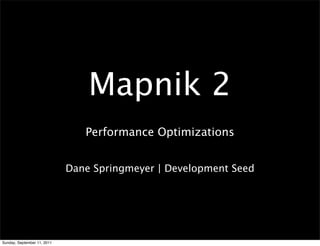 Mapnik 2
                                Performance Optimizations


                             Dane Springmeyer | Development Seed




Sunday, September 11, 2011
 