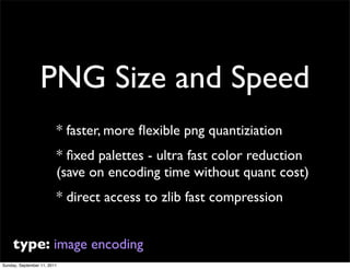 PNG Size and Speed
                         * faster, more ﬂexible png quantiziation
                         * ﬁxed palet...