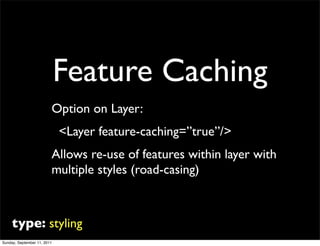 Feature Caching
                         Option on Layer:
                             <Layer feature-caching=”true”/>
   ...