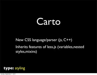 Carto
                         New CSS language/parser (js, C++)
                         Inherits features of less.js (va...