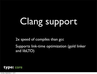 Clang support
                         2x speed of compiles than gcc
                         Supports link-time optimizat...