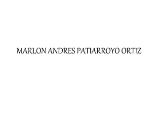 MARLON ANDRES PATIARROYO ORTIZ
 