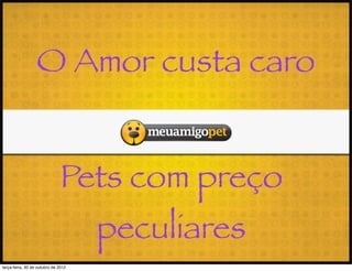 O Amor custa caro


                              Pets com preço
                                     peculiares
terça-feira, 30 de outubro de 2012
 