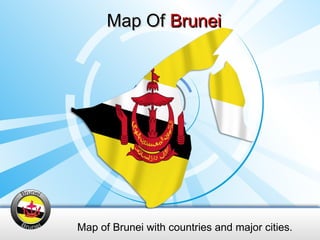 Map Of  Brunei Map of Brunei with countries and major cities. 