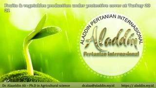 Dr. Alaa Sadic – Ph.D in Agricultural science dr.alaa@egytronic.com.cn https://egytronic.com.cn
Dr. Alaaeldin Ali – Ph.D in Agricultural science dr.alaa@aladdin.my.id https:// aladdin.my.id
Fruits & vegetables production under protective cover at Turkey 20
21
 