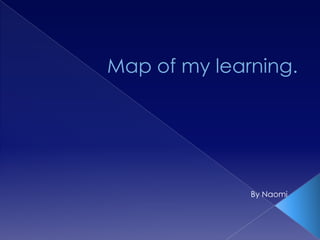 Map of my learning. By Naomi 