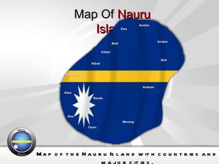 Map Of  Nauru Island Map of the Nauru Island with countries and major cities. Meneng Yaren Boe Bauda Anibare Aiwo Nibok Uabeo Ijuw Baiti Ewa Anetan Anabar Denigomodu 