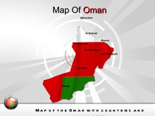Map Of  Oman Map of the Oman with countries and major cities. Musandam Al Batinah Muscat Al Wusta Dhofar Ash Sharqiyah Ad Dhahirah Ad Dakhiliyah 