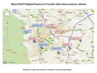 Bradfield  Notre Dame  Monteney (JM) Winterhill (JD)  Newman (GM) Dinnignton (JD) Wales (JD) Halfway (GM) Mundella (CB) Schools in blue are primary, schools in red are secondary.  Map of DeFT (Digital Futures in Teacher Education project)  schools 