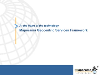 At the heart of the technology Maporama Geocentric Services Framework 