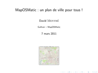 MapOSMatic : un plan de ville pour tous !

              David Mentre
                         ´

             Gulliver – MapOSMatic


                7 mars 2011
 