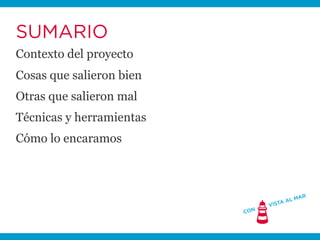 SUMARIO
Contexto del proyecto
Cosas que salieron bien
Otras que salieron mal
Técnicas y herramientas
Cómo lo encaramos
 