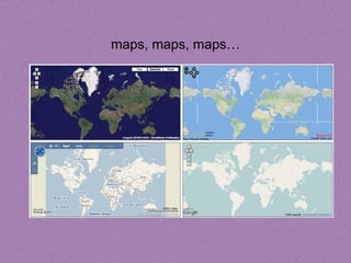 <ul><li>maps, maps, maps… </li></ul>