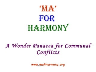 ‘ Ma’ for  Harmony A Wonder Panacea for Communal Conflicts www.ma4harmony.org 