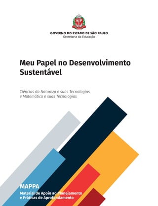 Secretaria da Educação
MAPPA
Material de Apoio ao Planejamento
e Práticas de Aprofundamento
Ciências da Natureza e suas Tecnologias
e Matemática e suas Tecnologias
Meu Papel no Desenvolvimento
Sustentável
MAPPA_CNT_MAT_UC_aguas-V8.indd 1
MAPPA_CNT_MAT_UC_aguas-V8.indd 1 26/11/21 18:12
26/11/21 18:12
 